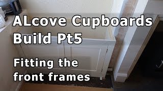 Alcove Cupboards Build Pt5  Fitting the front frames [upl. by Isleen]