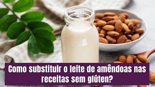 Como substituir o leite de amêndoas nas receitas sem glúten [upl. by Cara867]