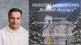 OMaciej Biskup OP  quotBądź uważny „Czuwajcie więc i módlcie się” Łk 21 36quot  Triduum adwentowe [upl. by Femi]