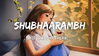 Shubhaarambh  Song  Slowed And Reverb Lofi Mix [upl. by Baggott260]