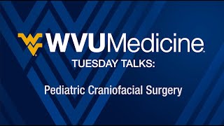 WVU Medicine Tuesday Talks  Pediatric Craniofacial Surgery [upl. by Moriyama]