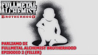 PARLIAMO DI FULLMETAL ALCHEMIST BROTHERHOOD EPISODIO 2 FILLER [upl. by Razec]