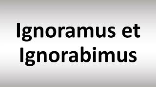 How to Pronounce Ignoramus et Ignorabimus [upl. by Garlan]