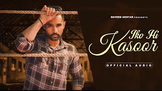 Iko Hi Kasoor Full Song Naveed Akhtar  Lovey Akhtar  Kulshan Sandhu  New Punjabi Song [upl. by Filbert]