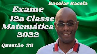 Questão 36 do Exame de Matemática 12 Classe Ano 2022 [upl. by Annaeg]