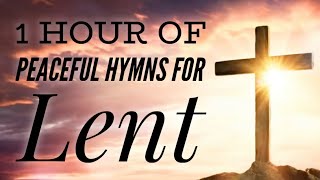 1 Hour of Peaceful Hymns for Lent with lyrics [upl. by Tori]