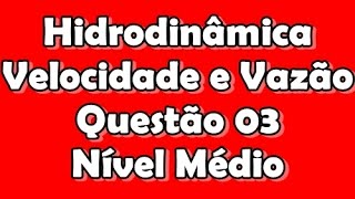 Hidrodinâmica Q3  Velocidade do escoameno e vazão  Nível médio [upl. by Francisca158]