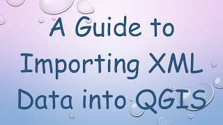 A Guide to Importing XML Data into QGIS [upl. by Kask863]