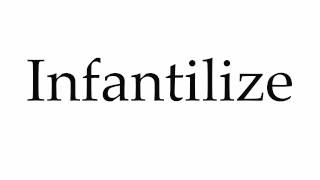 How to Pronounce Infantilize [upl. by Cora526]