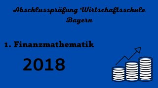 Abschlussprüfung Wirtschaftsschule Bayern 2018  1 Finanzmathematik [upl. by Anastasie]