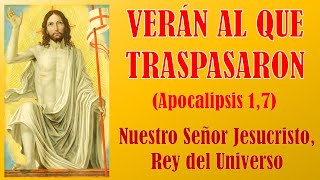 Nuestro Señor Jesucristo rey del Universo “Verán al que traspasaron” Apocalipsis 17 [upl. by Thury]