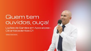 Quem Tem Ouvidos Ouça Lições da Igreja em Sardes  Os Antecedentes 01  Edilson Nascimento [upl. by Callida]