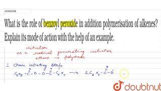 What is the role of benzoyl peroxide in addition polymerisation of alkenes Explain its mode of [upl. by Natal]