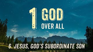 6 Jesus Gods Subordinate Son [upl. by Tiffy]