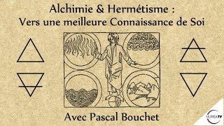 « Alchimie amp Hermétisme  Vers une meilleure Connaissance de Soi » avec Pascal Bouchet [upl. by Consuelo]