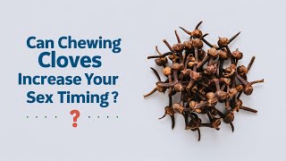 Can Chewing Cloves Increase Your ex Timing [upl. by Hselin]