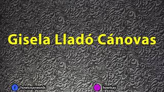 How To Pronounce Gisela Llado Canovas [upl. by Cralg]