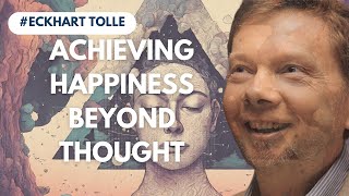 Achieving Happiness Beyond Thought  Eckhart Tolle Teachings [upl. by Gillan]