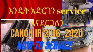 canon ir 24202016 how to service and maintenance እንዴት አድርገን service እናደርጋለን [upl. by Elkin]