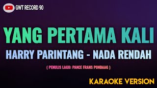 Harry Parintang  Yang Pertama Kali  Karaoke Nada Rendah [upl. by Nomit115]