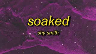 Shy Smith  Soaked Lyrics  cause baby you got me so soaked [upl. by Bruyn]