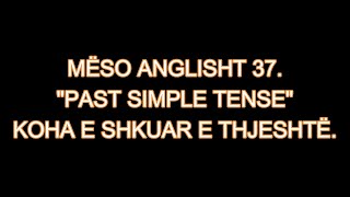 MËSO ANGLISHT 37 quotPAST SIMPLE TENSEquot KOHA E SHKUAR E THJESHTË [upl. by Akedijn154]