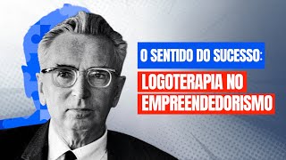 Logoterapia no empreendedorismo Como encontrar sentido nos negócios [upl. by Newg]