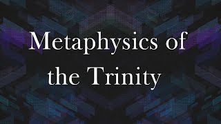 Metaphysics of the Trinity Part 1 [upl. by Rett]