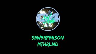 sewerperson  Mthrlnd [upl. by Ettenej896]