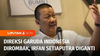 Irfan Setiaputra Diberhentikan dari Jabatan Dirut Garuda Indonesia  Liputan 6 [upl. by Spaulding465]