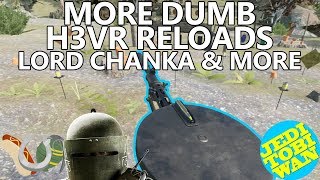 More Dumb H3VR Reloads  Lord Chanka amp E V E N M O R E  Hot Dogs Horseshoes amp Hand Grenades [upl. by Ecirb463]