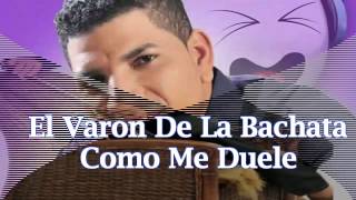 El Varon De La Bachata  Como Me Duele [upl. by Inman]