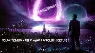 Solar Skinner  Right Away Aerolite Bootleg HQ Free [upl. by Atnauq]