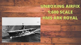 UNBOXING AIRFIX 1600 SCALE HMS ARK ROYAL [upl. by Fischer495]