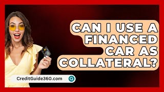 Can I Use A Financed Car As Collateral  CreditGuide360com [upl. by Howlend]