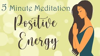 5 Minute Meditation for Positive Energy [upl. by Mailli]