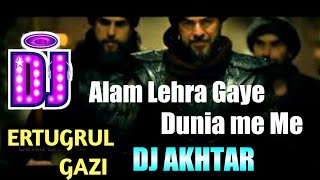 Alam Lehra Gaye Is Dunia Me💖Alam Lehra Gaye Dunia Me Dj Remix❤Musalmano Ki Dunia Me💕Ertrugul Gazi [upl. by Saint]