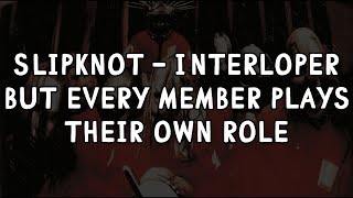 Slipknot  Interloper but every member plays their own role [upl. by Swerdna]