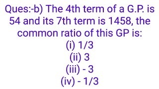 Quesb The 4th term of a GP is 54 and its 7th term is 1458 the common ratio of this GP isi 1 [upl. by Notnelc]