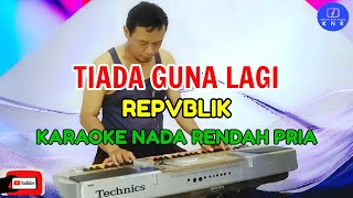 Tiada Guna Lagi  Republik  Karaoke Nada Rendah Pria [upl. by Leontina]