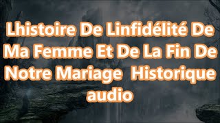 Lhistoire De Linfidélité De Ma Femme Et De La Fin De Notre Mariage Historique audio [upl. by Aierbma]