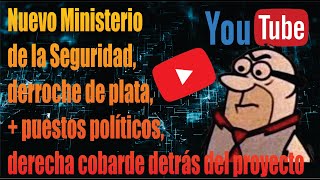 Nuevo Ministerio de Seguridad derroche de plata  puestos políticos derechita detrás de proyecto [upl. by Cathy]