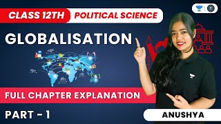 Globalisation  Full Chapter Explanation  Part 1  Class 12 Political Science  Anushya [upl. by Celin]