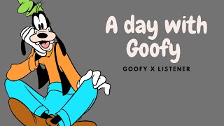 A DAY WITH GOOFY  Goofy x listener [upl. by Lazar]