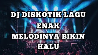 DJ DISKOTIK LAGU ENAK BASS BETON  MELODINYA BIKIN HALU [upl. by Nirtiak93]