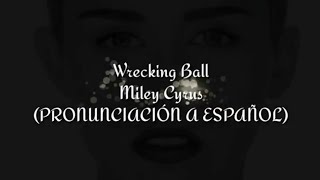 Wrecking Ball  Miley Cyrus PRONUNCIACIÓN A ESPAÑOL [upl. by Cerracchio289]