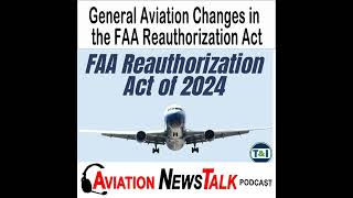 329 FAA Reauthorization Act of 2024 and How It Impacts GA Pilots [upl. by Lebana]