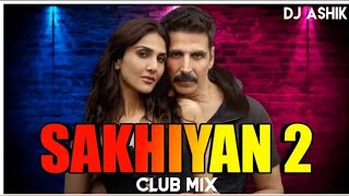 Sakhiyan 2 Club Mix  Dj Ashik  Vxd Produxtionz [upl. by Grier856]