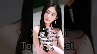 Xing Fei Top 05 Best Chinese Dramas You Need To Watch Part2 xingfei top5 chinesedrama shorts [upl. by Bez]