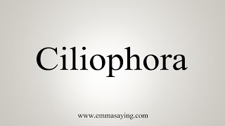 How To Say Ciliophora [upl. by Erikson523]